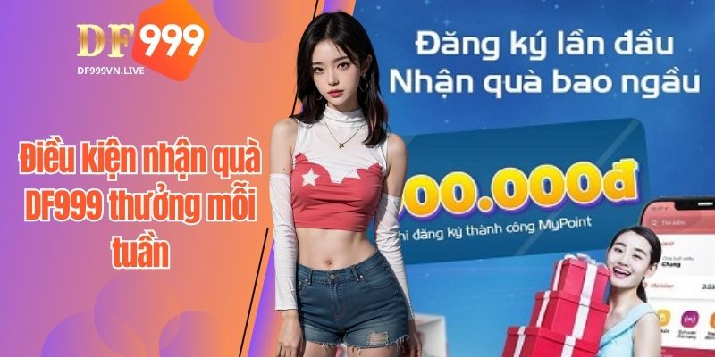 Điều kiện cơ bản trong DF999 thưởng mỗi tuần