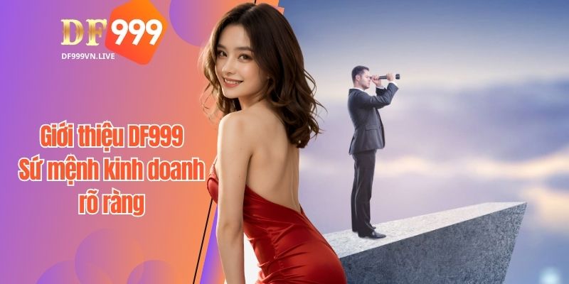 Giới thiệu DF999 với sứ mệnh rõ ràng trong kinh doanh