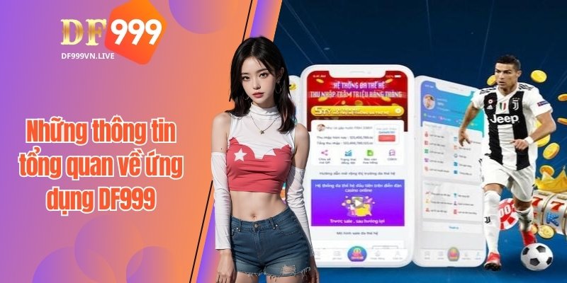 Những thông tin tổng quan về ứng dụng DF999